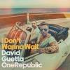 I don't wanna wait_David Guetta & OneRepublic